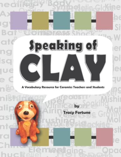 Speaking of Clay: A Ceramics Vocabulary Resource for Teachers and Students (All About Clay: Ceramics Resource Books for Teachers and Students)