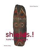 shields.!: Kunst aus Neuguinea - Herausgeber: Johann Feilacher 