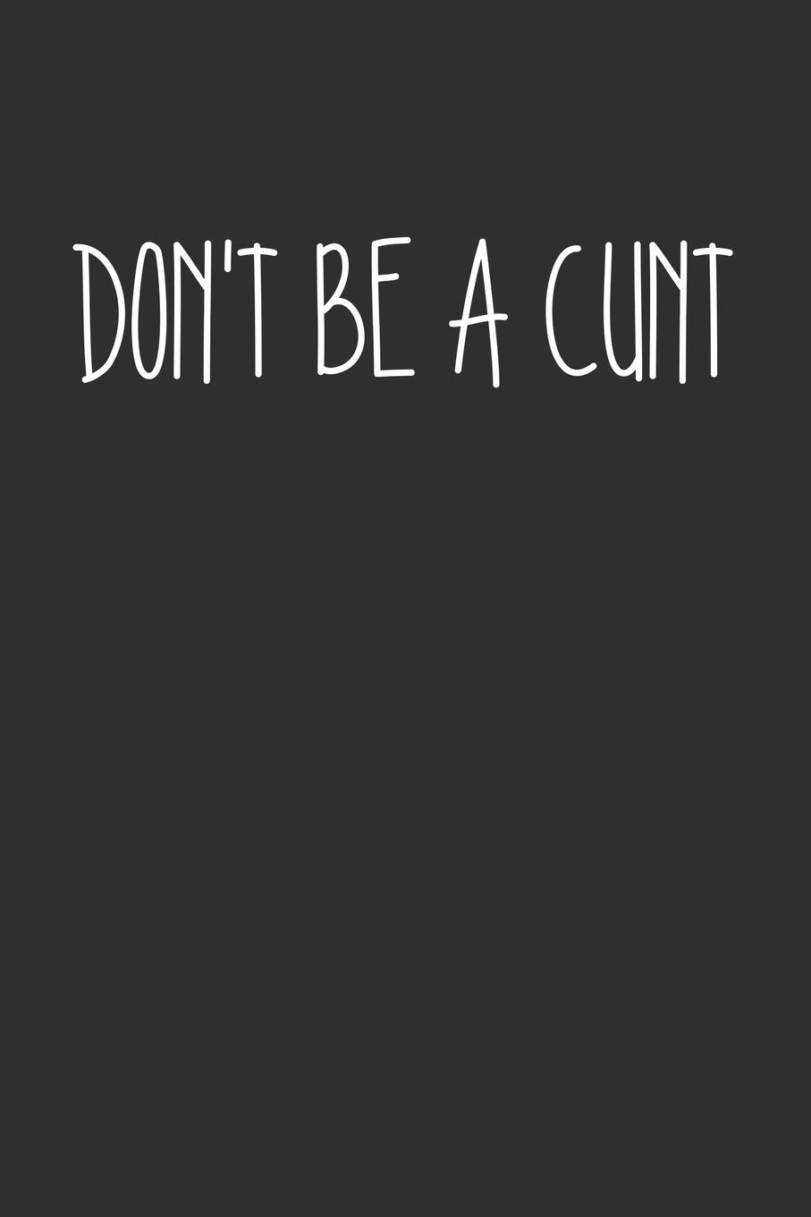 Dont Be A Cunt: Swear Word Journal, Diary, Notebook or Cursing Humor Gift