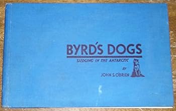 Byrd's Dogs: Sledging in the Antarctic