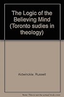 The Logic of the Believing Mind (Toronto Studies in Theology, Vol 60) 077349068X Book Cover