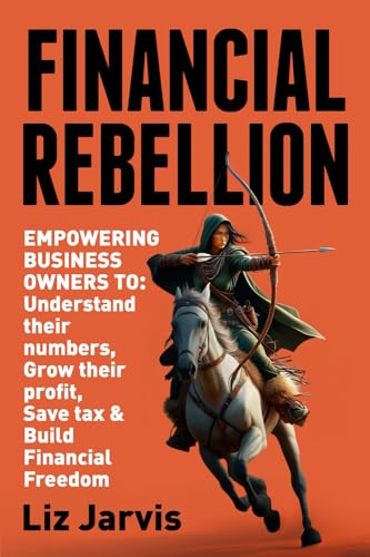 Financial Rebellion: Empowering Business Owners to: Understand their numbers, Grow their Profit, Save Tax & Build Financial Freedom
