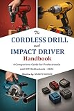 The Cordless Drill and Impact Driver Handbook: A Comparison Guide for Professionals and DIY Enthusiasts - 2026