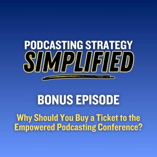 Why Should You Buy a Ticket to the Empowered Podcasting Conference? (BONUS)