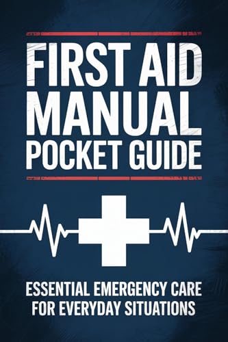 FIRST AID MANUAL POCKET GUIDE: Essential Emergency Care for Everyday Situations