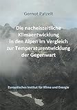 Die nacheiszeitliche Klimaentwicklung in den Alpen im Vergleich zur Temperaturentwicklung der Gegenwart (Schriftenreihe des Europäischen Instituts für Klima und Energie)