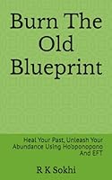 Burn The Old Blueprint: Heal Your Past, Unleash Your Abundance Using Ho'oponopono And EFT B0FPDZX6Y1 Book Cover