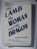 The Lamb, the woman and the dragon: An exposition of the Revelation of St. John B0007FOOP0 Book Cover
