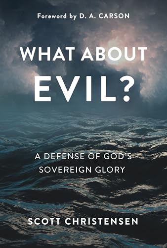 What about Evil?: A Defense of God's Sovereign Glory
