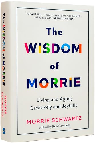 The Wisdom of Morrie: Living and Aging Creatively and Joyfully