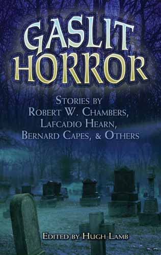 Gaslit Horror: Stories by Robert W. Chambers, Lafcadio Hearn, Bernard Capes and Others      Kindle Edition