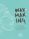 waymaking: an anthology of women's adventure writing, poetry and art (english edition)