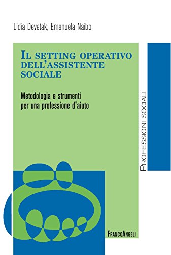  Il setting operativo dell\'assistente sociale. Metodologia e strumenti per una professione d\'aiuto