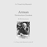 Arman: Destruction Creation (Cv/Visual Arts Research Book 47) (English Edition)