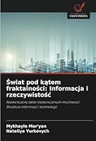 Swiat pod katem fraktalnosci: Informacja i rzeczywistosc: Nieskonczony swiat nieskonczonych mozliwosci: Struktura informacji i technologii (Polish Edition) 620874184X Book Cover