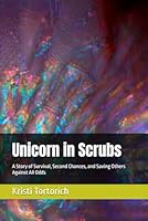 Unicorn in Scrubs: A Story of Survival, Second Chances, and Saving Others Against All Odds B0F6YXHH9Y Book Cover