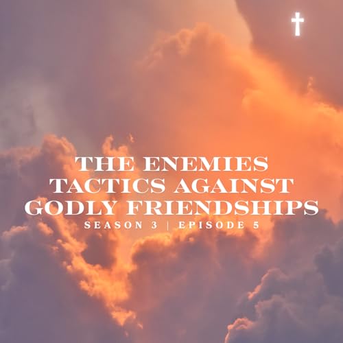 The Enemies Tactics Against Godly Friendships | S3 E5