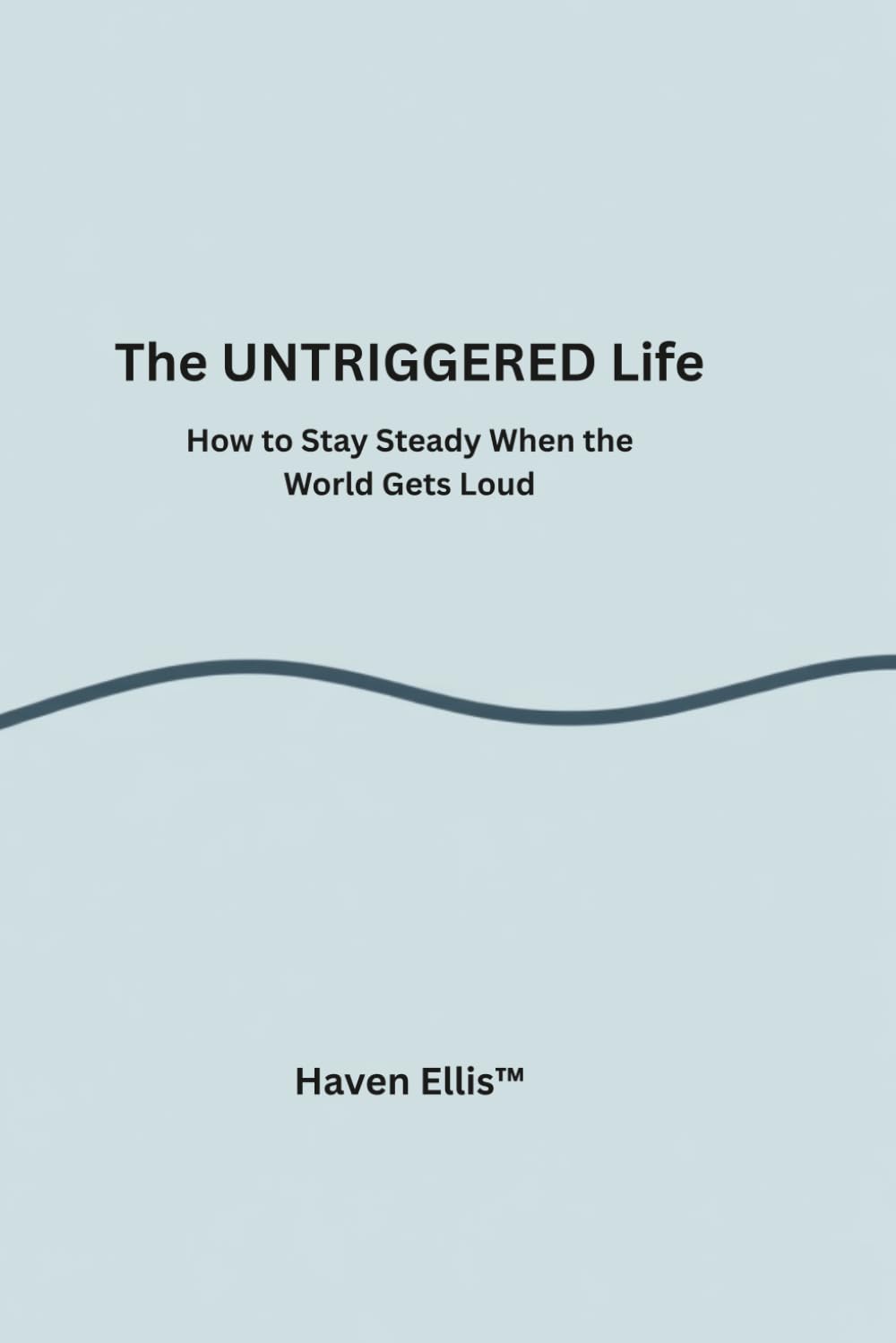 The UNTRIGGERED Life: How to Stay Steady When the World Gets Loud