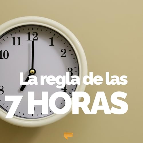La Regla de las 7 Horas - Pasa a la Acci&oacute;n con Luis Ramos