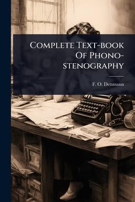 Complete Text-book Of Phono-stenography: Dettmann, F O: 9781024503661 ...