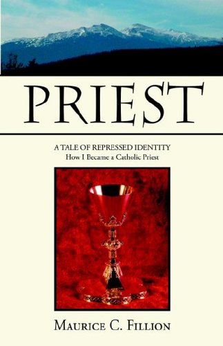 PRIEST: A TALE OF REPRESSED IDENTITY How I Became a Catholic Priest