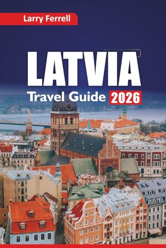 LATVIA TRAVEL GUIDE 2026: Explore Historic Cities, Baltic Cuisine, Top Things to Do, Insider Tips, and Itinerary Plans for Northern Europe