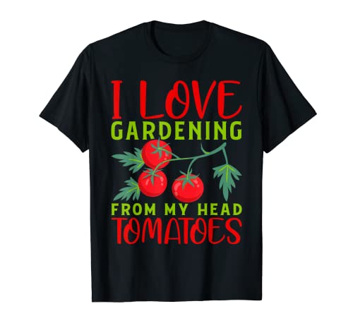 I Love Gardening From My Head - Jardinería de tomates Camiseta