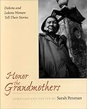 Honor the Grandmothers: Dakota and Lakota Women Tell Their Stories Honor the Grandmothers: Dakota and Lakota Women Tell Their Stories