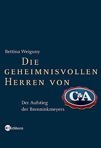 Die geheimnisvollen Herren von C&A: Der Aufstieg der Brenninkmeyers Die geheimnisvollen Herren von C&A: Der Aufstieg der Brenninkmeyers
