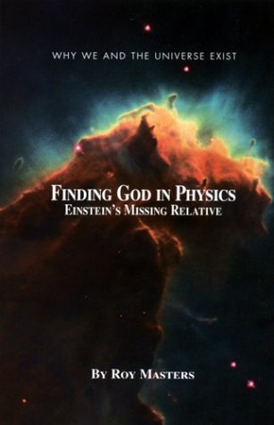 Finding God In Physics: Einstein's Missing Relative (Why we and the universe exist)