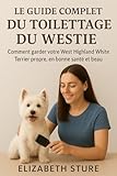  Le guide complet du toilettage du Westies: Comment garder votre West Highland White Terrier propre, en bonne santé et beau