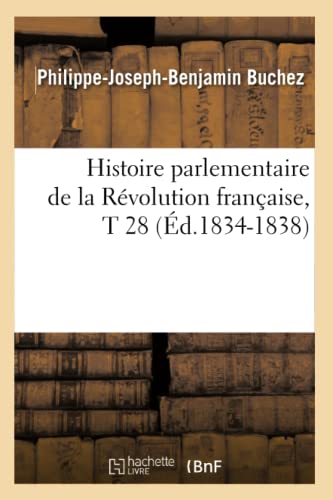 Histoire parlementaire de la Révolution française, T 28 (Éd.1834-1838) (French Edition)