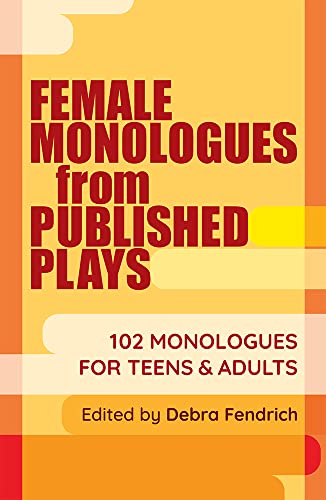 Female Monologues From Published Plays: 102 Monologues For Teens And Adults