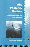 Why Posterity Matters: Environmental Policies and Future Generations (Environmental Philosophies)
