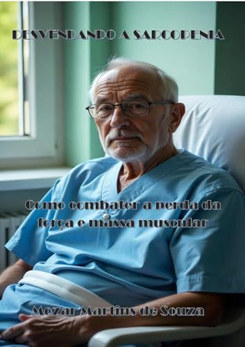 Desvendando a Sarcopenia: Como Combater a Perda Muscular na Melhor Idade