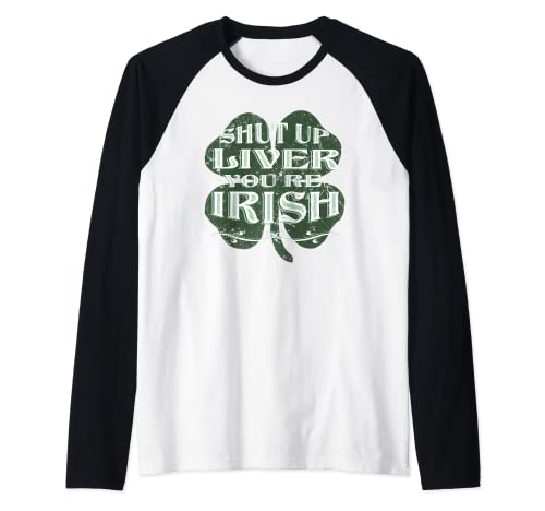 Cállate hígado Eres irlandés divertido día de San Patricio trébol Camiseta Manga Raglan