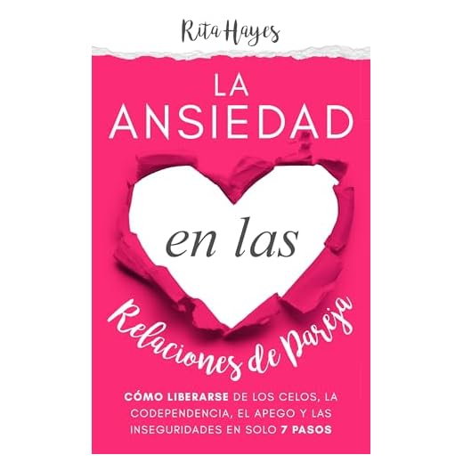 La ansiedad en las relaciones de pareja: Cómo liberarse de los celos, la codependencia, el apego y las inseguridades en solo 7 pasos (Rita Hayes Español)