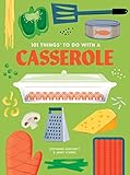 101 Things to Do With a Casserole, new edition (101 Cookbooks)