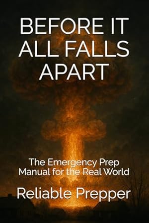 Before It All Falls Apart: The Emergency Prep Manual for the Real World