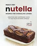 Must-Try Nutella Recipes for Chocolate Lovers: Creative and Surprising Ways to Use Your Favorite Spread