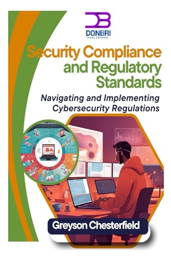 Security Compliance and Regulatory Standards: Navigating and Implementing Cybersecurity Regulations