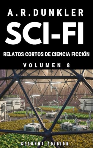 Relatos Cortos de Ciencia Ficción 8: Ciencia ficción oscura y futurista donde mundos distópicos y tecnología avanzada se fusionan en relatos de suspenso, ... (Relatos de Ciencia Ficción en español)