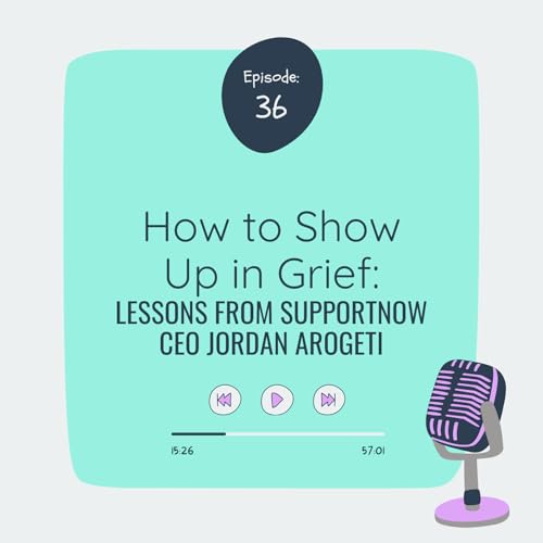 How to Show Up in Grief: Lessons from SupportNow CEO Jordan Arogeti