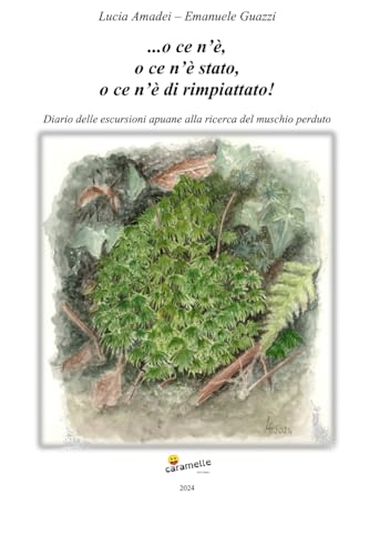 O ce n'è, o ce n'è stato, o ce n'è di rimpiattato!: Diario delle escursioni apuane alla ricerca del muschio perduto (Italian Edition)