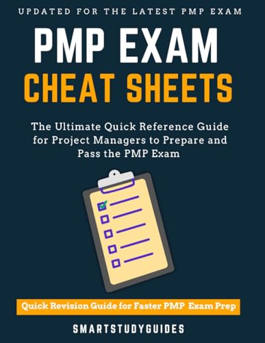 PMP Exam Cheat Sheets: The Ultimate Quick Reference Guide for Project Managers to prepare and Pass the PMP Exam