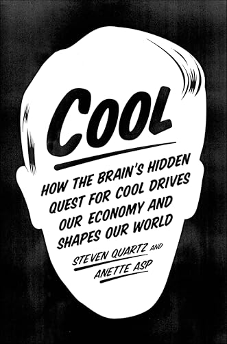 Cool: How the Brain's Hidden Quest for Cool Drives Our Economy and Shapes Our World