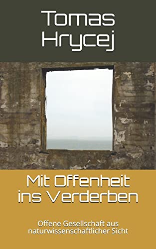 Mit Offenheit ins Verderben: Offene Gesellschaft aus naturwissenschaftlicher Sicht (German Edition)