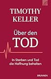 Über den Tod: In Sterben und Tod die Hoffnung behalten - Timothy Keller Übersetzer: Frauke Bielefeldt 