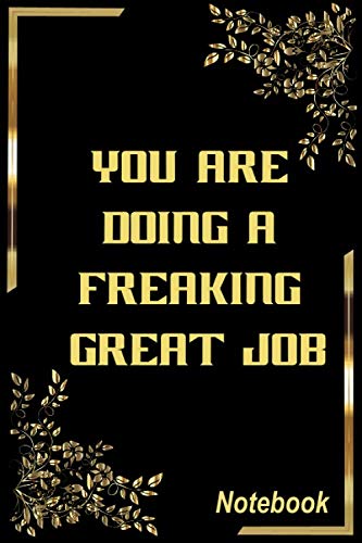 You Are Doing a Freaking Great Job Notebook: Lined Notebook coworker gifts funny, Journal gifts