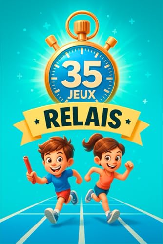 livre 35 jeux de relais sportifs: Un guide incontournable pour tous les animateurs, enseignants et éducateurs sportifs désireux de dynamiser l'apprentissage des enfants !